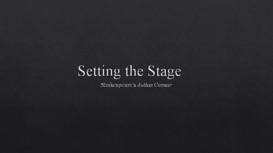 Setting the Stage Shakespeare’s Julius Caesar 