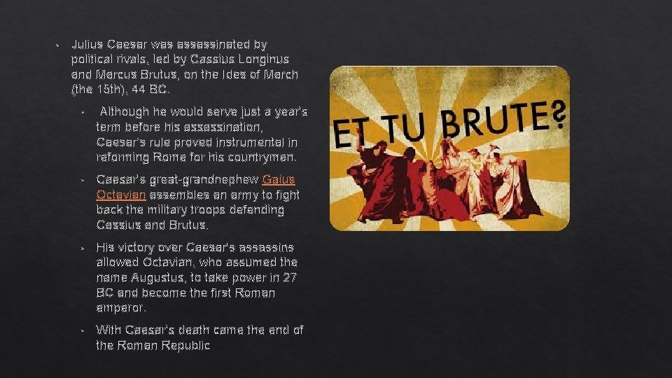  • Julius Caesar was assassinated by political rivals, led by Cassius Longinus and