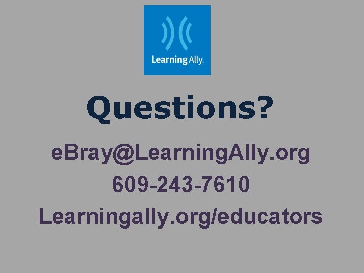 Questions? e. Bray@Learning. Ally. org 609 -243 -7610 Learningally. org/educators 