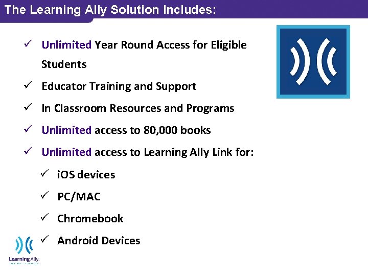 The Learning Ally Solution Includes: ü Unlimited Year Round Access for Eligible Students ü