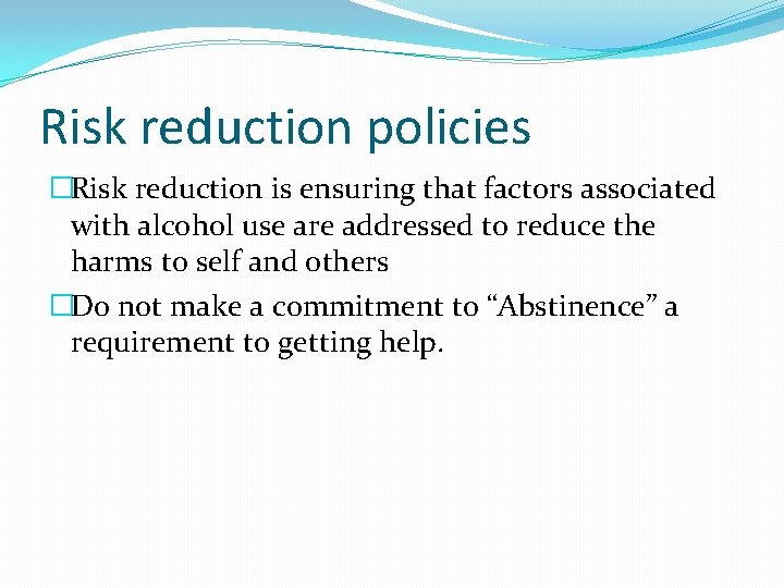 Risk reduction policies �Risk reduction is ensuring that factors associated with alcohol use are