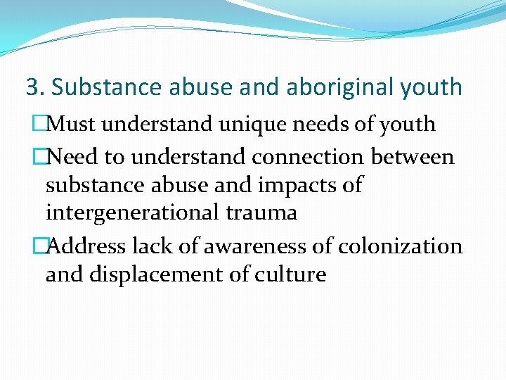3. Substance abuse and aboriginal youth �Must understand unique needs of youth �Need to