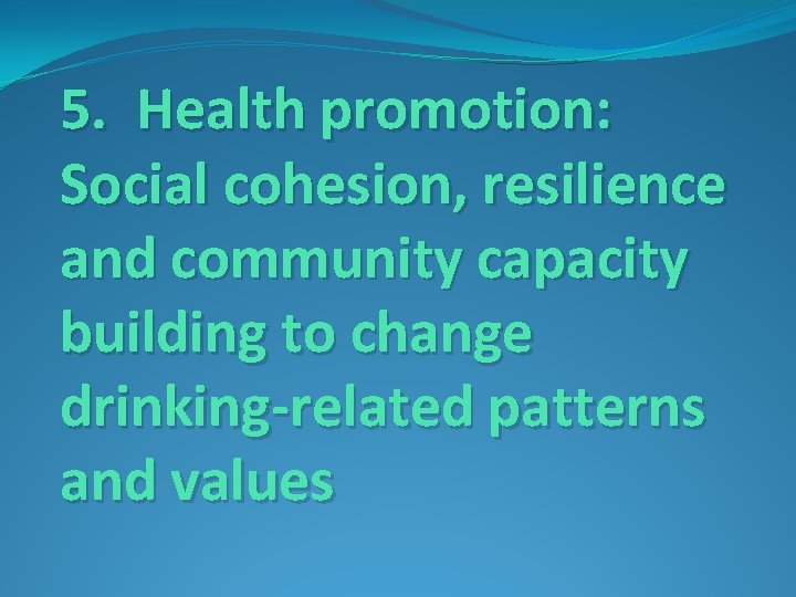 5. Health promotion: Social cohesion, resilience and community capacity building to change drinking-related patterns