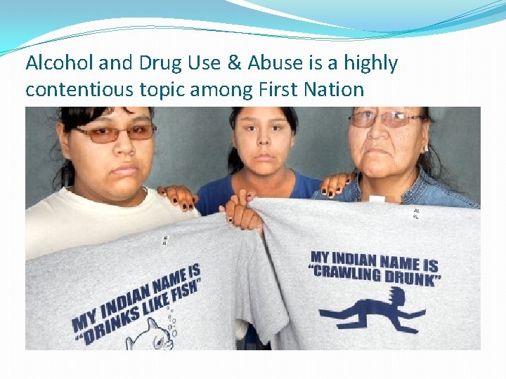 Alcohol and Drug Use & Abuse is a highly contentious topic among First Nation