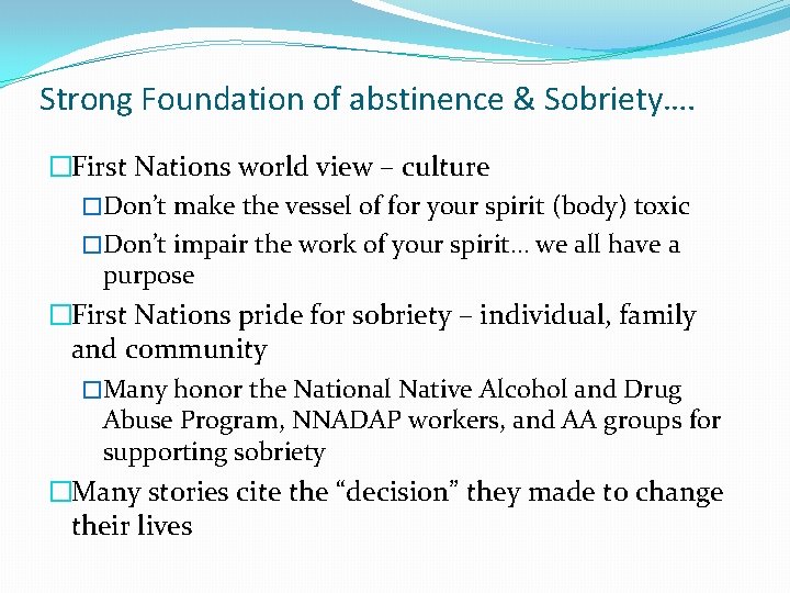 Strong Foundation of abstinence & Sobriety…. �First Nations world view – culture �Don’t make