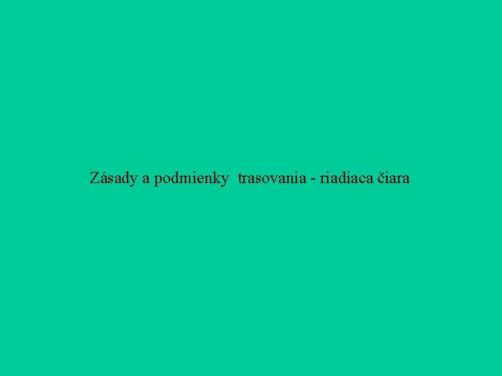 Zásady a podmienky trasovania - riadiaca čiara Zásady a podmienky trasovania - riadiaca čiara
