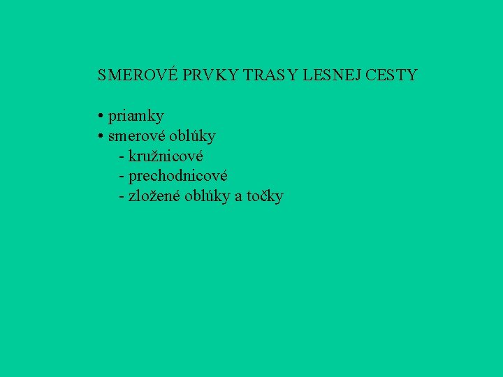 SMEROVÉ PRVKY TRASY LESNEJ CESTY • priamky • smerové oblúky - kružnicové - prechodnicové SMEROVÉ PRVKY TRASY LESNEJ CESTY • priamky • smerové oblúky - kružnicové - prechodnicové