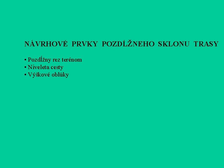 NÁVRHOVÉ PRVKY POZDĹŽNEHO SKLONU TRASY • Pozdĺžny rez terénom • Niveleta cesty • Výškové NÁVRHOVÉ PRVKY POZDĹŽNEHO SKLONU TRASY • Pozdĺžny rez terénom • Niveleta cesty • Výškové