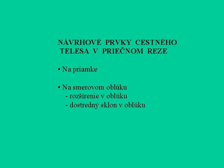 NÁVRHOVÉ PRVKY CESTNÉHO TELESA V PRIEČNOM REZE • Na priamke • Na smerovom oblúku NÁVRHOVÉ PRVKY CESTNÉHO TELESA V PRIEČNOM REZE • Na priamke • Na smerovom oblúku