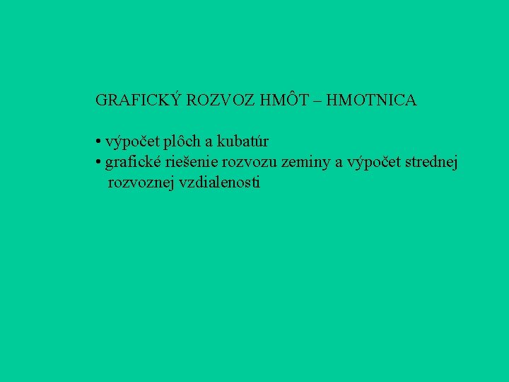 GRAFICKÝ ROZVOZ HMÔT – HMOTNICA • výpočet plôch a kubatúr • grafické riešenie rozvozu GRAFICKÝ ROZVOZ HMÔT – HMOTNICA • výpočet plôch a kubatúr • grafické riešenie rozvozu