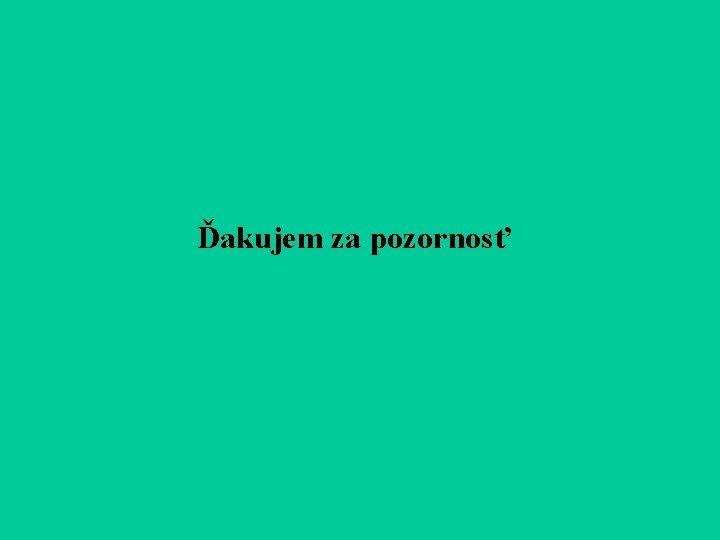 Ďakujem za pozornosť Ďakujem za pozornosť