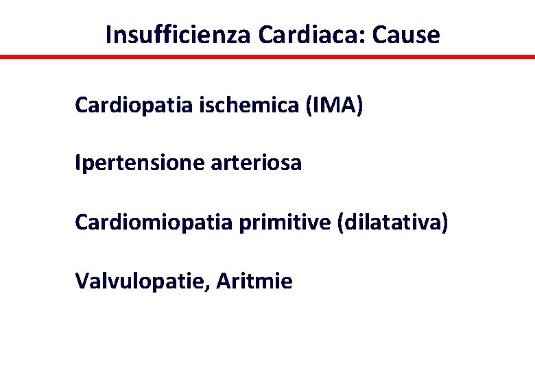 Insufficienza Cardiaca: Cause Cardiopatia ischemica (IMA) Ipertensione arteriosa Cardiomiopatia primitive (dilatativa) Valvulopatie, Aritmie 