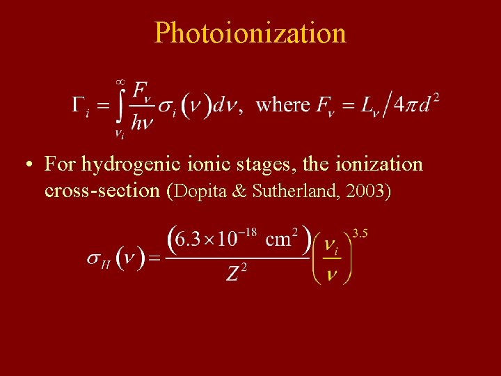 Photoionization • For hydrogenic ionic stages, the ionization cross-section (Dopita & Sutherland, 2003) Photoionization • For hydrogenic ionic stages, the ionization cross-section (Dopita & Sutherland, 2003)