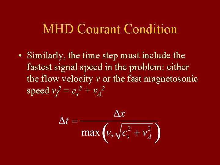 MHD Courant Condition • Similarly, the time step must include the fastest signal speed MHD Courant Condition • Similarly, the time step must include the fastest signal speed