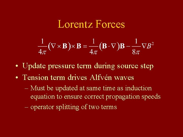 Lorentz Forces • Update pressure term during source step • Tension term drives Alfvén Lorentz Forces • Update pressure term during source step • Tension term drives Alfvén