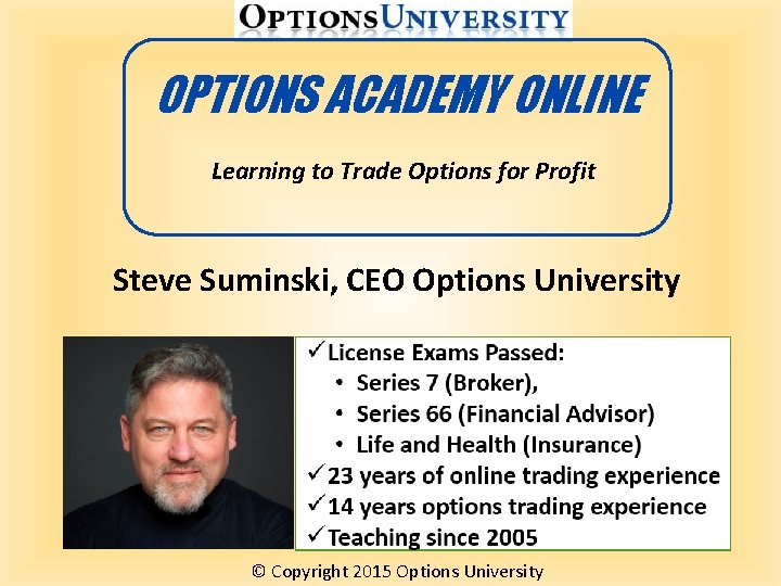 OPTIONS ACADEMY ONLINE Learning to Trade Options for Profit Steve Suminski, CEO Options University