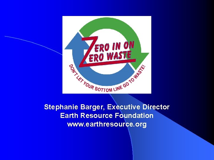 Stephanie Barger, Executive Director Earth Resource Foundation www. earthresource. org 