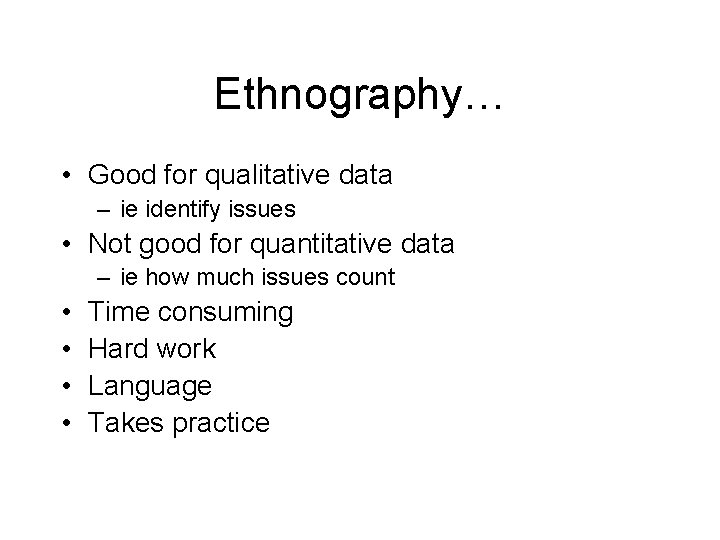 Ethnography… • Good for qualitative data – ie identify issues • Not good for