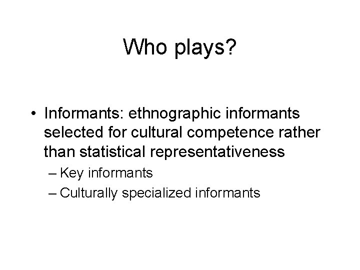 Who plays? • Informants: ethnographic informants selected for cultural competence rather than statistical representativeness