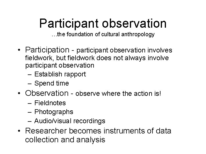 Participant observation …the foundation of cultural anthropology • Participation - participant observation involves fieldwork,