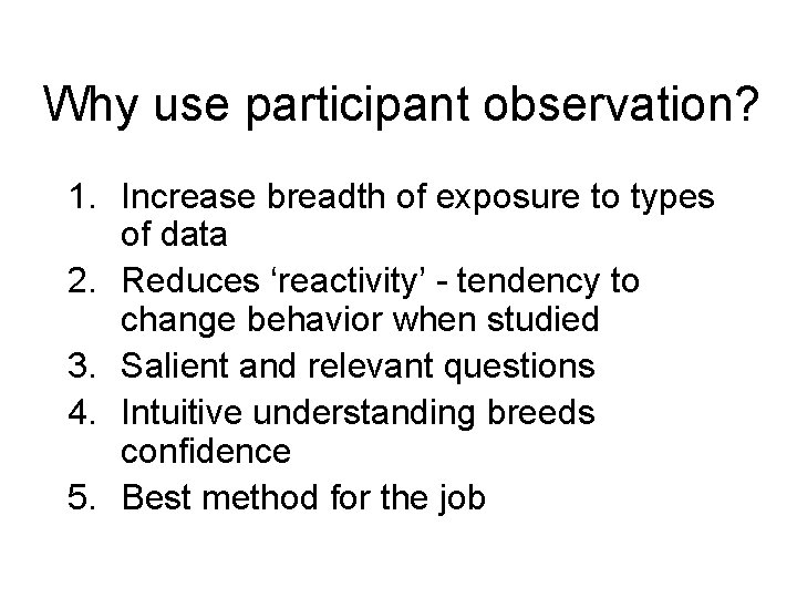 Why use participant observation? 1. Increase breadth of exposure to types of data 2.