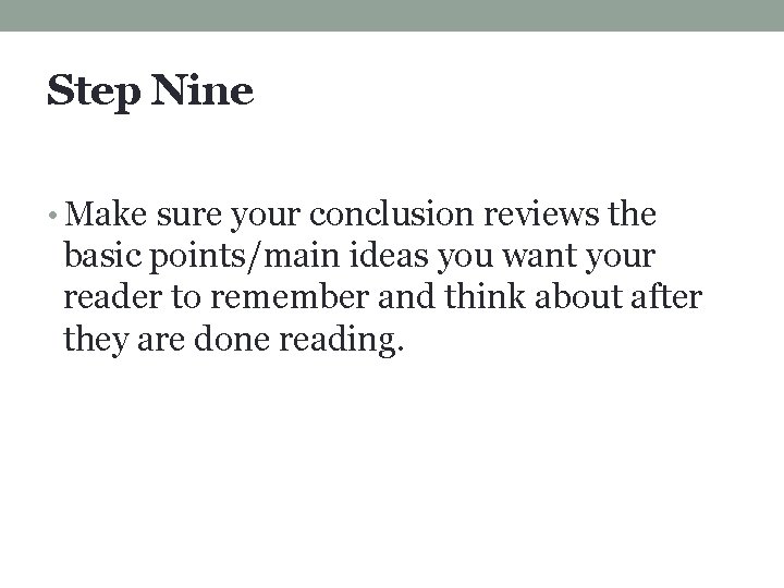 Step Nine • Make sure your conclusion reviews the basic points/main ideas you want