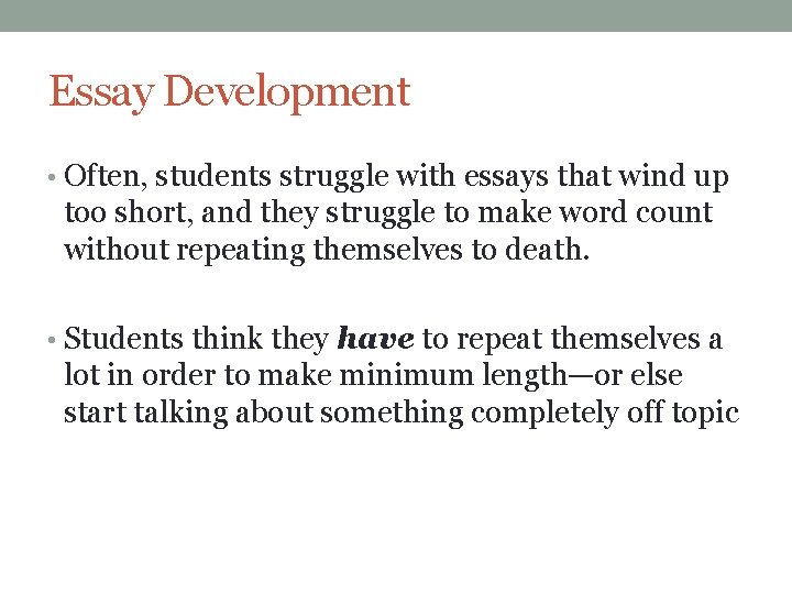 Essay Development • Often, students struggle with essays that wind up too short, and