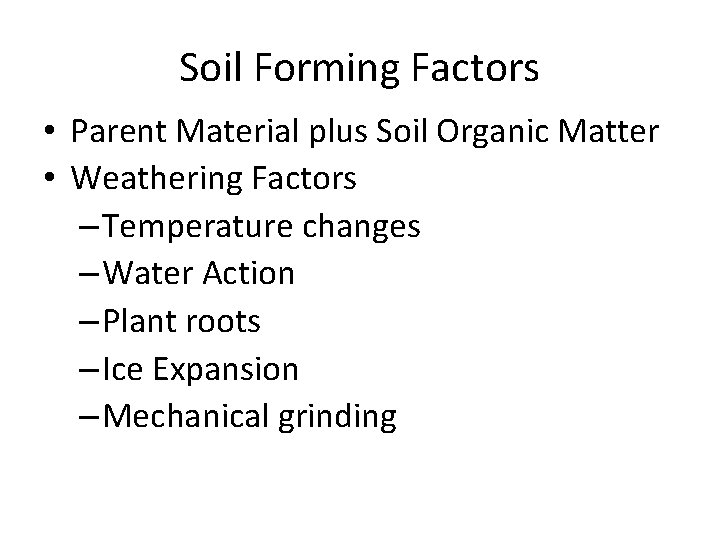 Soil Forming Factors • Parent Material plus Soil Organic Matter • Weathering Factors –