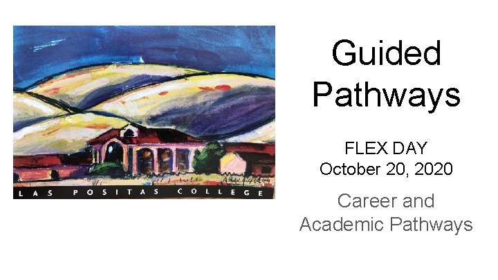 Guided Pathways FLEX DAY October 20, 2020 Career and Academic Pathways 