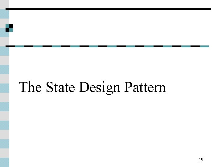 The State Design Pattern 19 The State Design Pattern 19