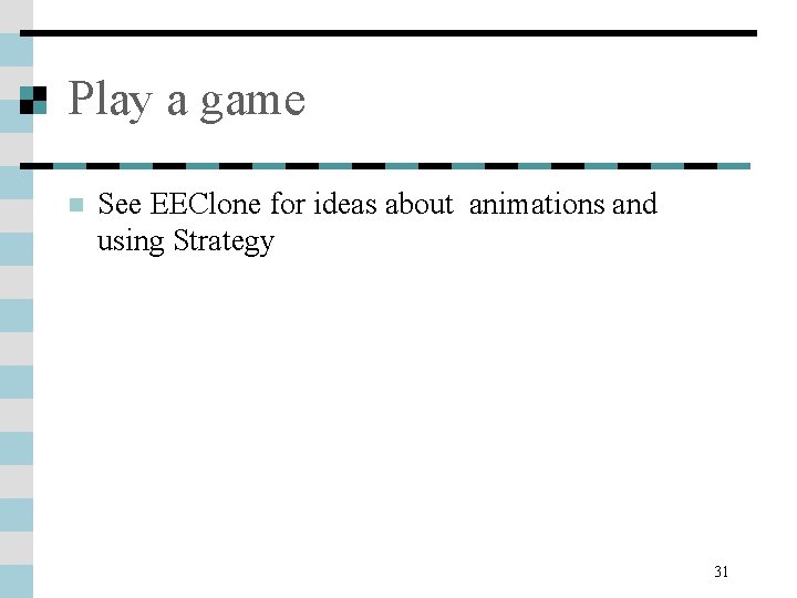 Play a game n See EEClone for ideas about animations and using Strategy 31 Play a game n See EEClone for ideas about animations and using Strategy 31