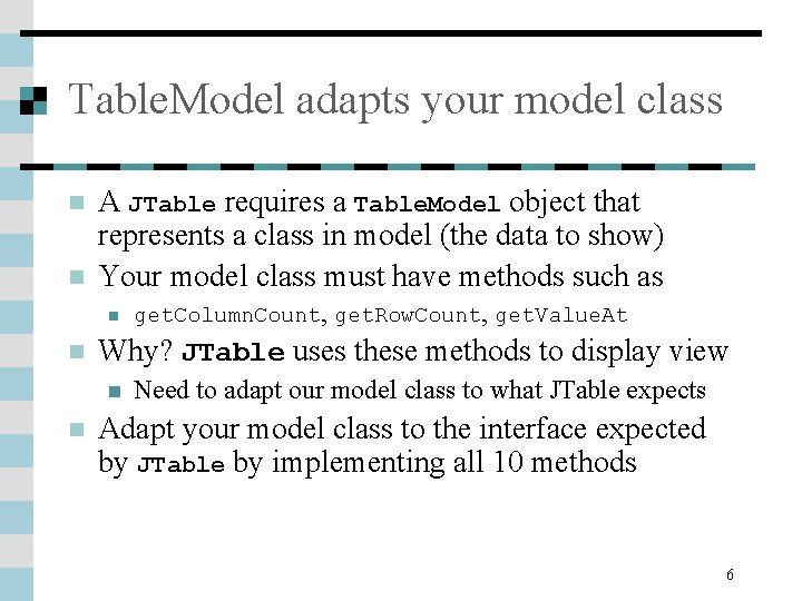 Table. Model adapts your model class n n A JTable requires a Table. Model Table. Model adapts your model class n n A JTable requires a Table. Model
