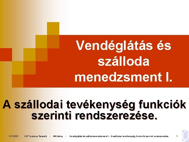 Vendéglátás és szálloda menedzsment I. A szállodai tevékenység funkciók szerinti rendszerezése. 3/7/2021 KJF Turizmus