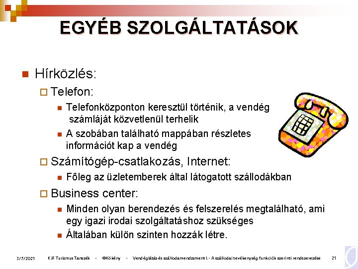 EGYÉB SZOLGÁLTATÁSOK n Hírközlés: ¨ Telefon: n n Telefonközponton keresztül történik, a vendég számláját