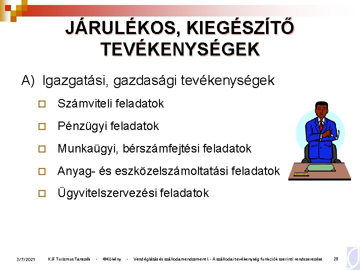 JÁRULÉKOS, KIEGÉSZÍTŐ TEVÉKENYSÉGEK A) Igazgatási, gazdasági tevékenységek 3/7/2021 ¨ Számviteli feladatok ¨ Pénzügyi feladatok