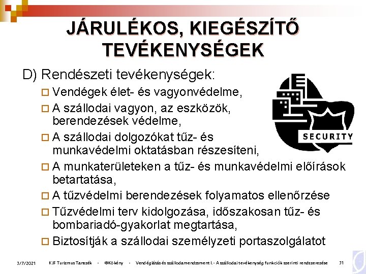 JÁRULÉKOS, KIEGÉSZÍTŐ TEVÉKENYSÉGEK D) Rendészeti tevékenységek: ¨ Vendégek élet- és vagyonvédelme, ¨ A szállodai