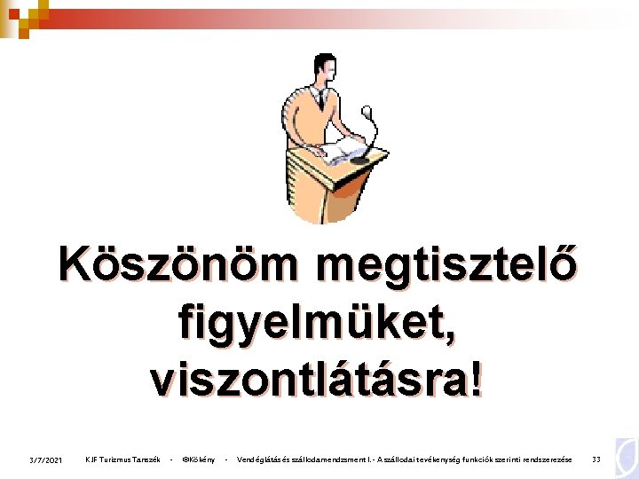 Köszönöm megtisztelő figyelmüket, viszontlátásra! 3/7/2021 KJF Turizmus Tanszék - ©Kökény - Vendéglátás és szállodamendzsment