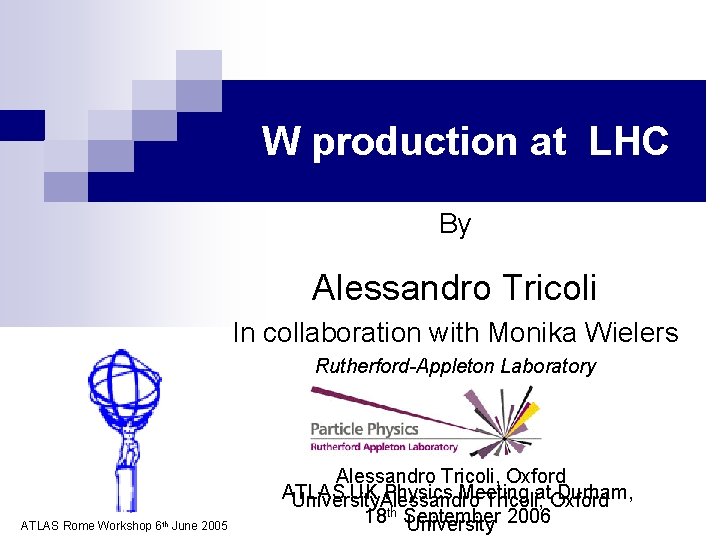 W production at LHC By Alessandro Tricoli In collaboration with Monika Wielers Rutherford-Appleton Laboratory