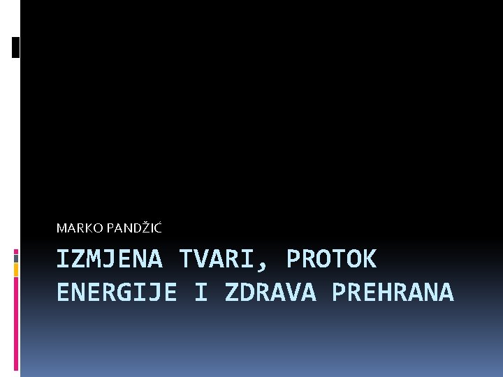 MARKO PANDŽIĆ IZMJENA TVARI, PROTOK ENERGIJE I ZDRAVA PREHRANA 