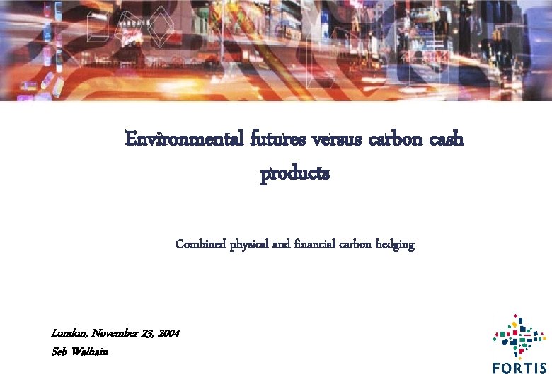 Environmental futures versus carbon cash products Combined physical and financial carbon hedging London, November