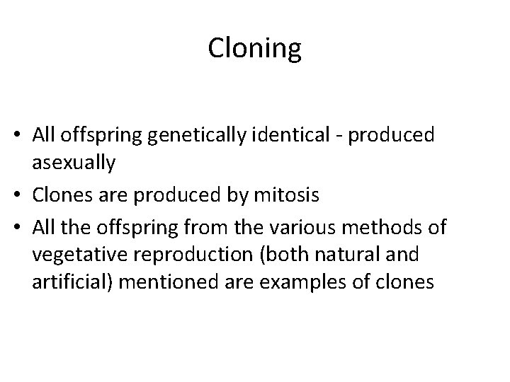 Cloning • All offspring genetically identical - produced asexually • Clones are produced by