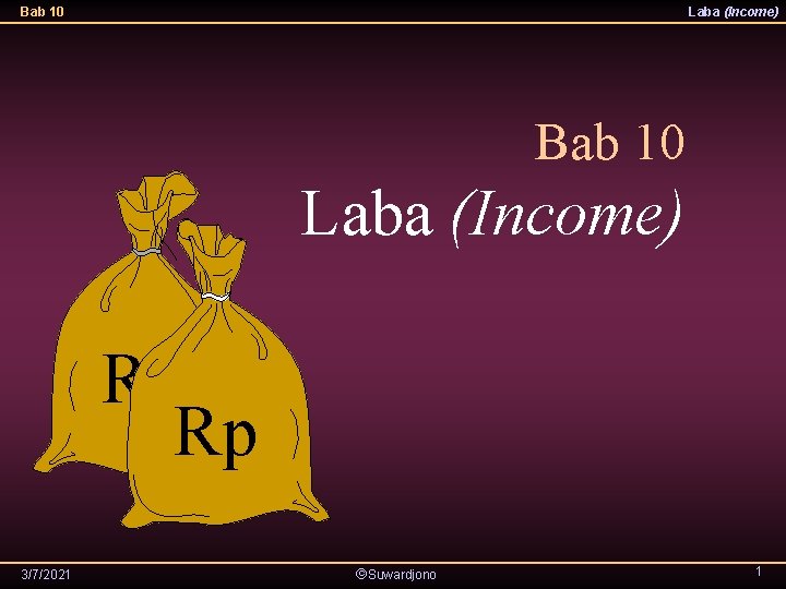 Bab 10 Laba (Income) Rp Rp 3/7/2021 Suwardjono 1 