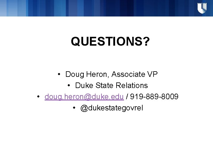 QUESTIONS? • Doug Heron, Associate VP • Duke State Relations • doug. heron@duke. edu