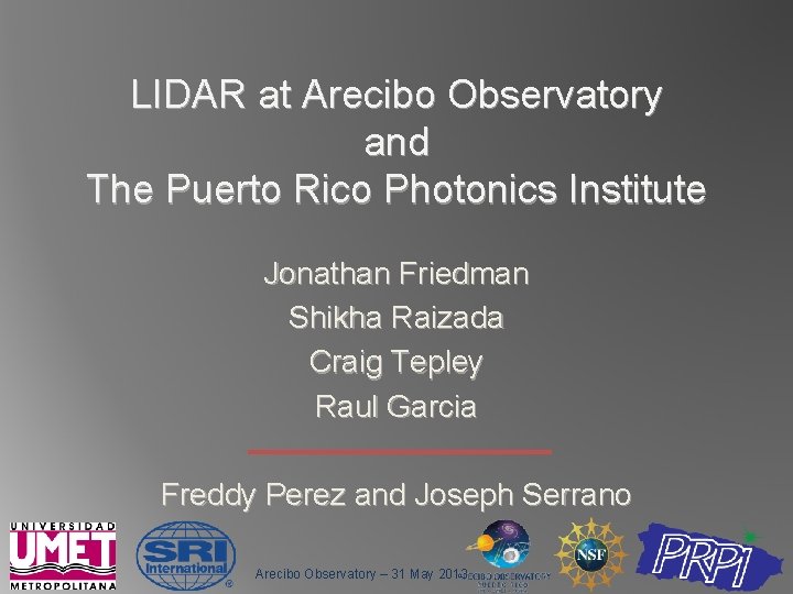 LIDAR at Arecibo Observatory and The Puerto Rico Photonics Institute Jonathan Friedman Shikha Raizada