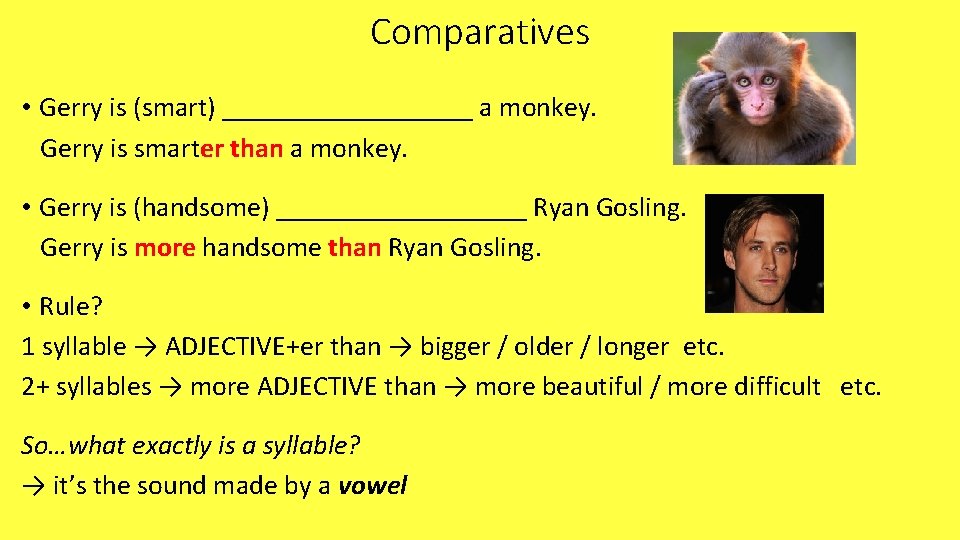 Comparatives • Gerry is (smart) _________ a monkey. Gerry is smarter than a monkey.