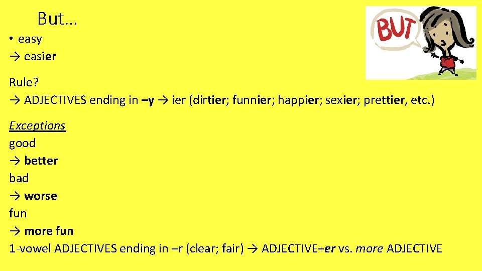 But… • easy → easier Rule? → ADJECTIVES ending in –y → ier (dirtier;