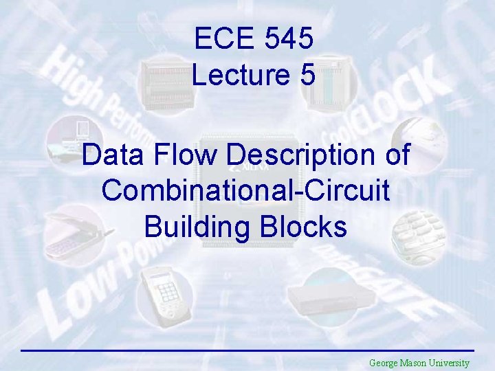 ECE 545 Lecture 5 Data Flow Description of Combinational-Circuit Building Blocks George Mason University