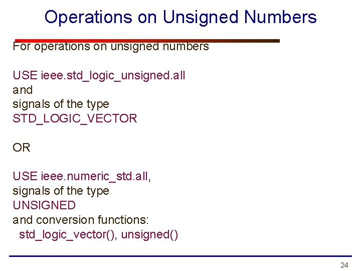 Operations on Unsigned Numbers For operations on unsigned numbers USE ieee. std_logic_unsigned. all and