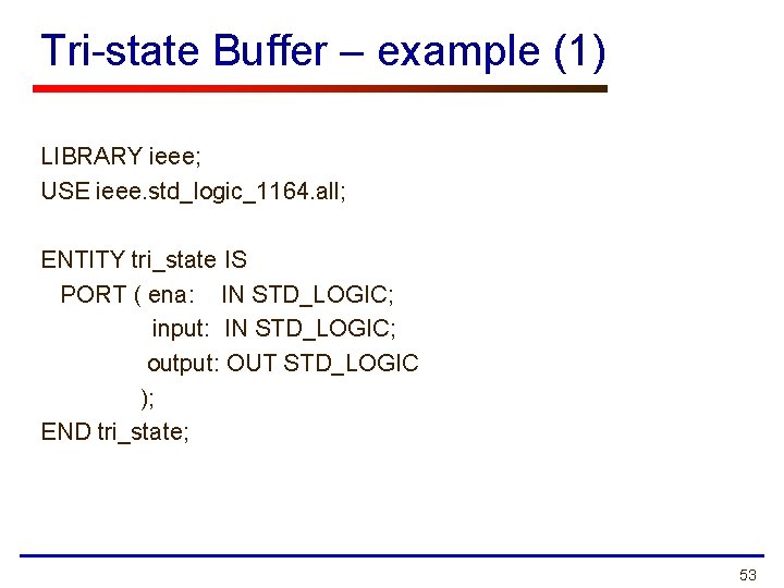 Tri-state Buffer – example (1) LIBRARY ieee; USE ieee. std_logic_1164. all; ENTITY tri_state IS