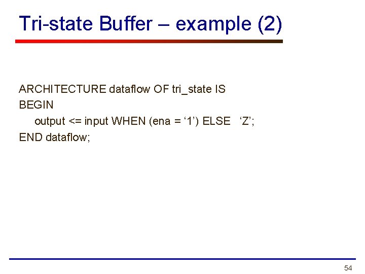 Tri-state Buffer – example (2) ARCHITECTURE dataflow OF tri_state IS BEGIN output <= input